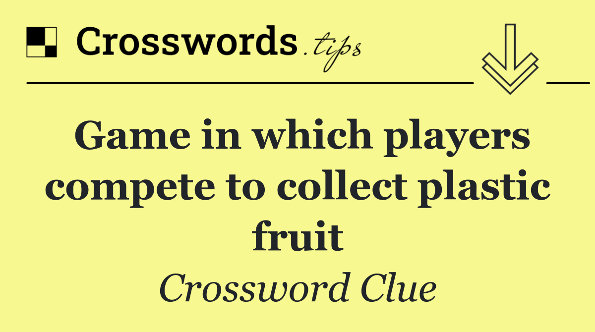Game in which players compete to collect plastic fruit