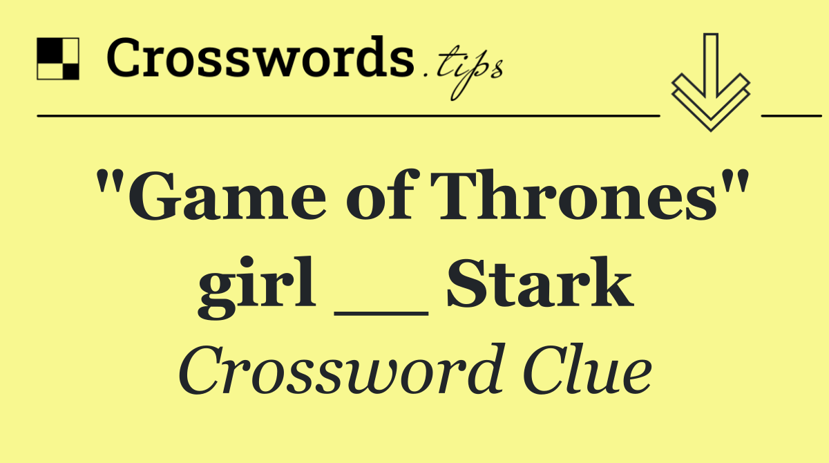"Game of Thrones" girl __ Stark