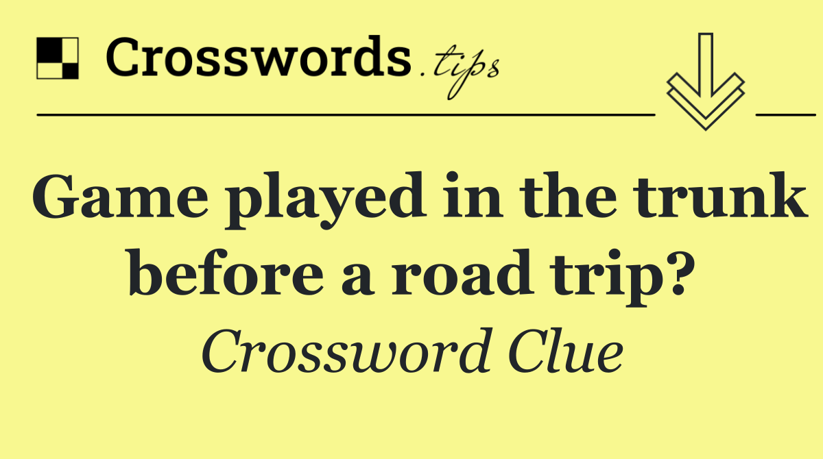 Game played in the trunk before a road trip?