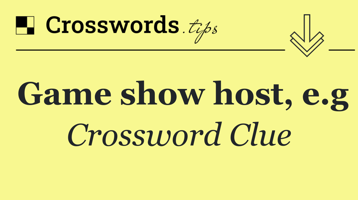 Game show host, e.g
