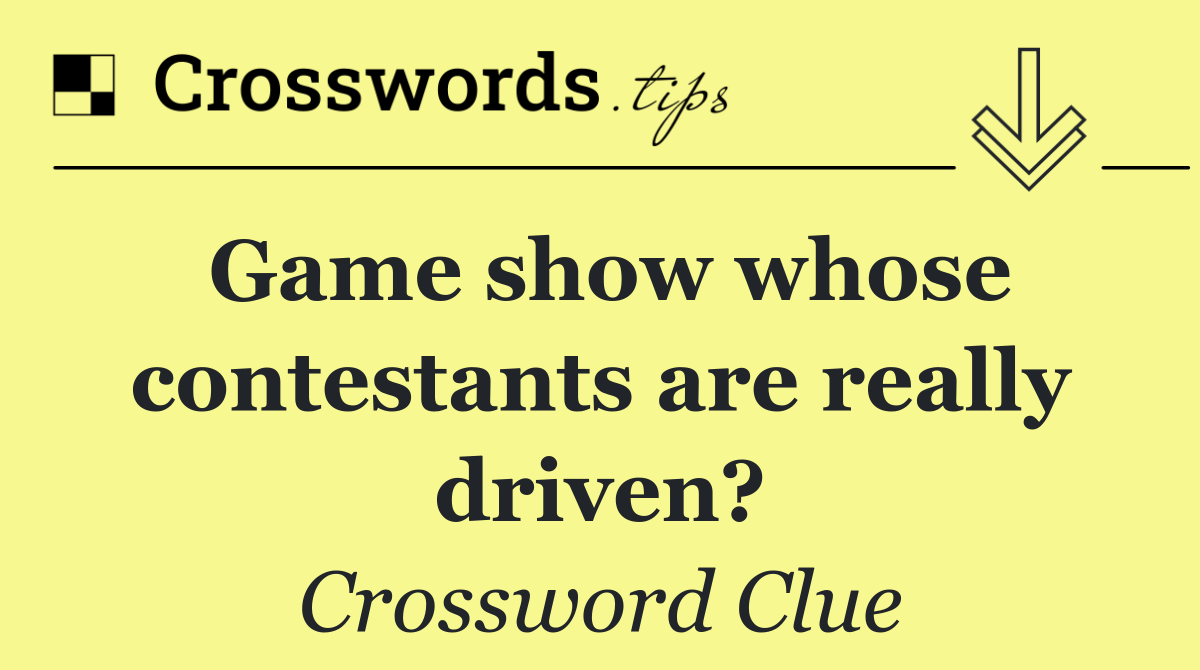 Game show whose contestants are really driven?