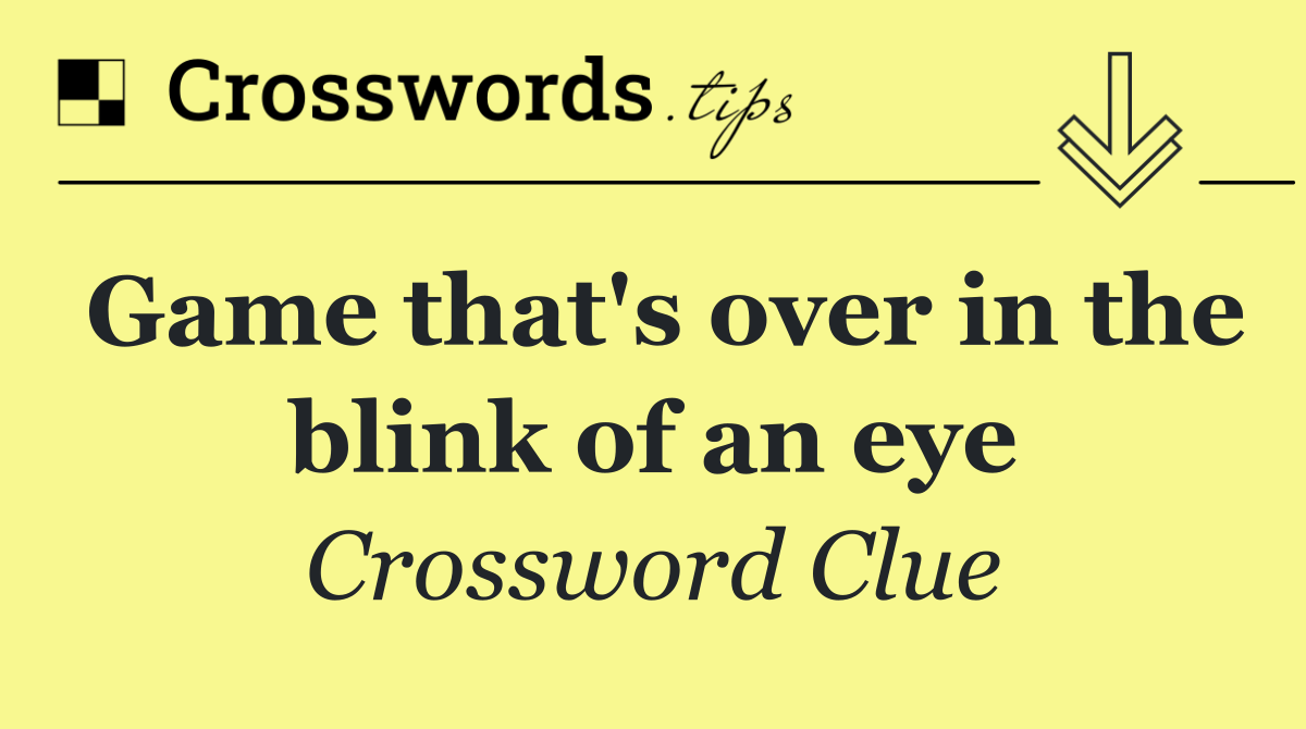 Game that's over in the blink of an eye