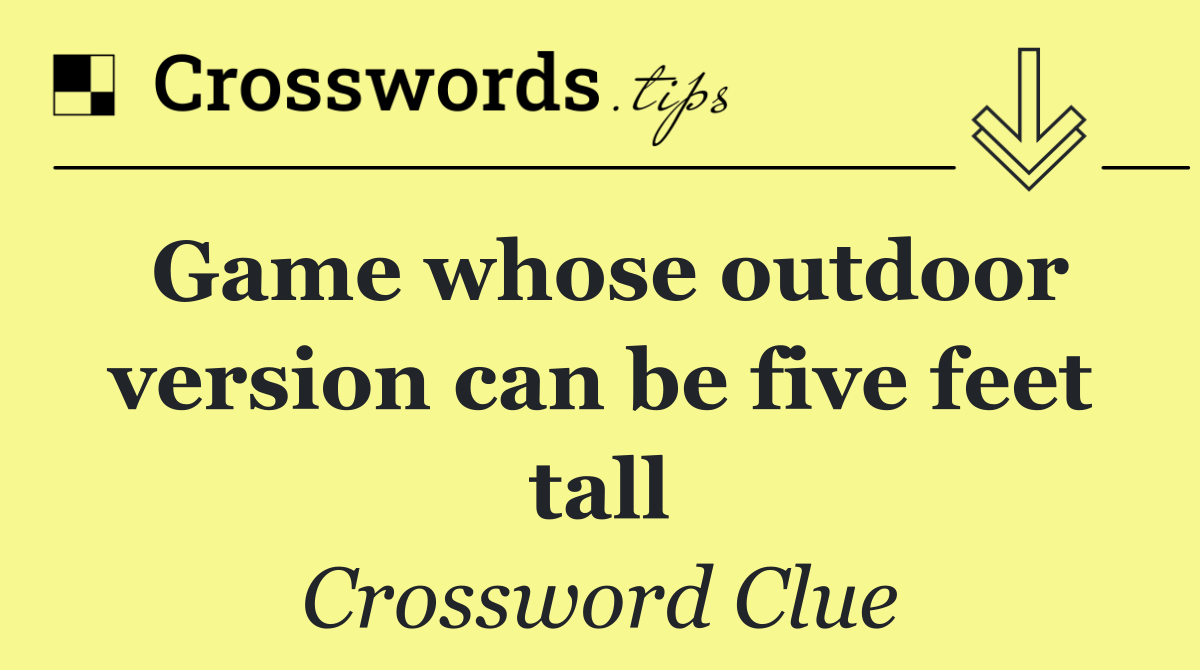 Game whose outdoor version can be five feet tall