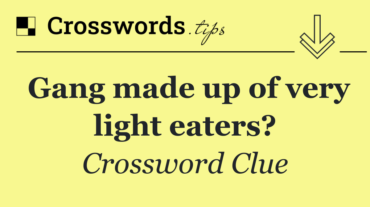 Gang made up of very light eaters?