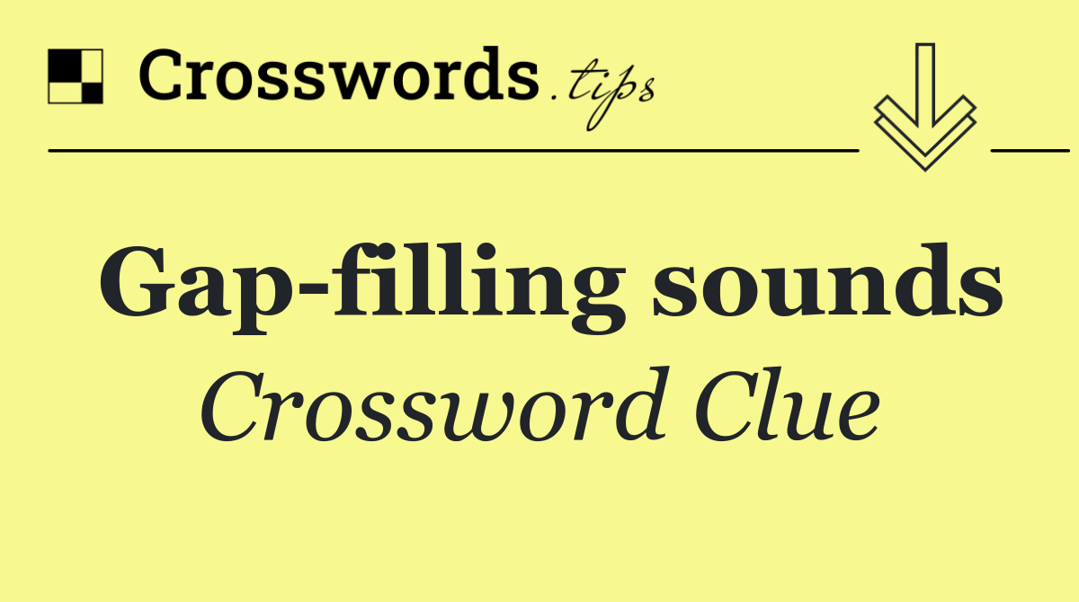 Gap filling sounds