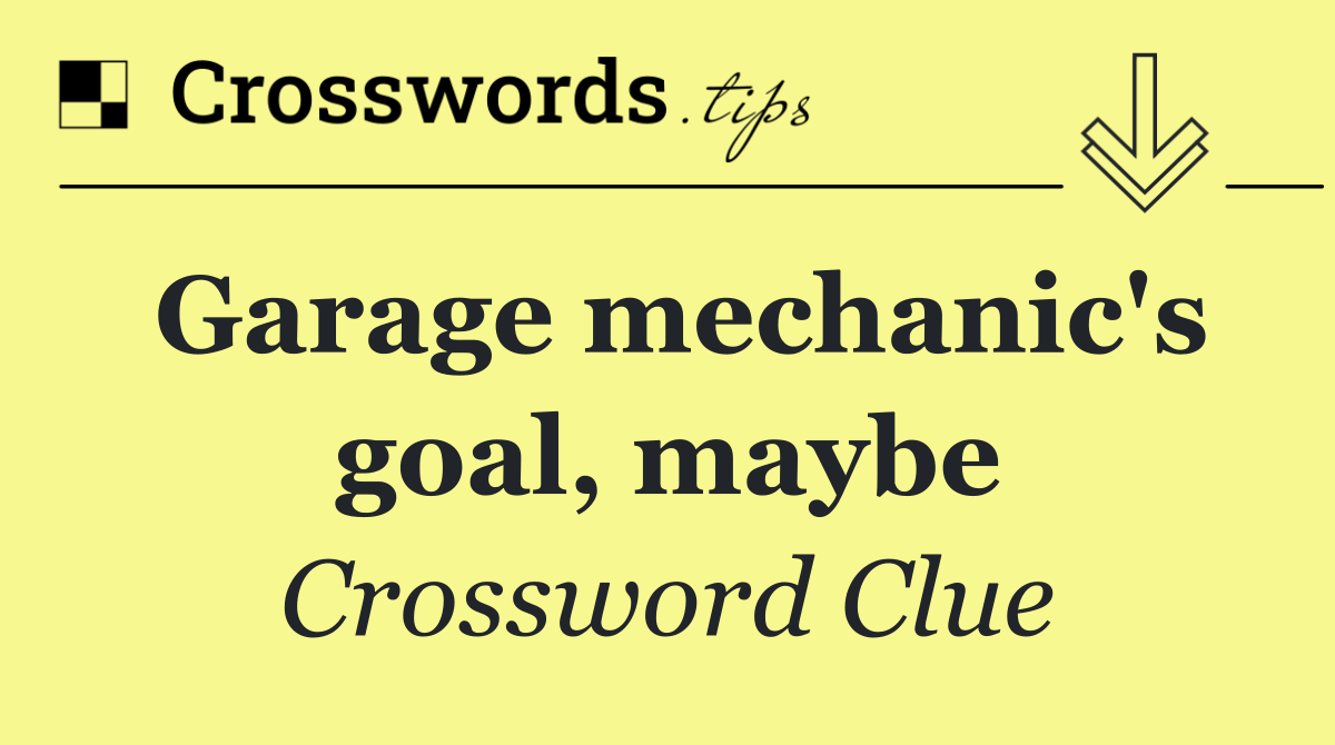 Garage mechanic's goal, maybe