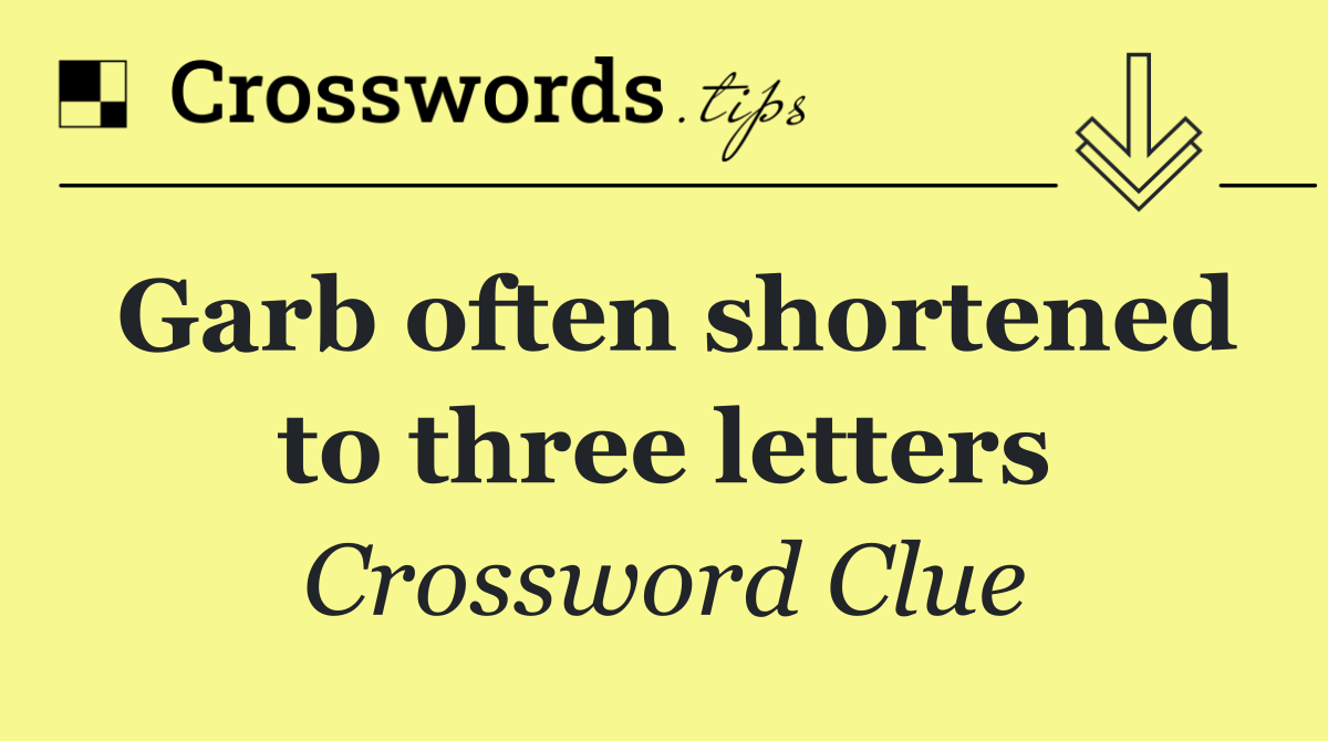 Garb often shortened to three letters