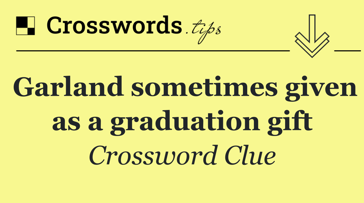 Garland sometimes given as a graduation gift