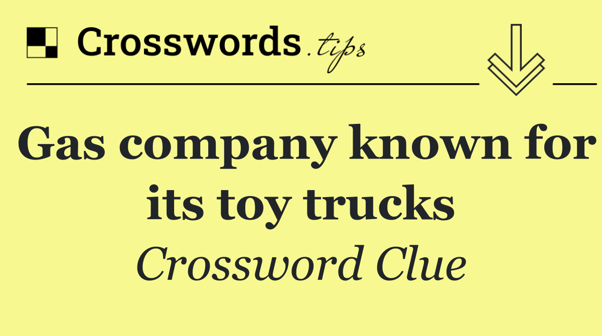 Gas company known for its toy trucks