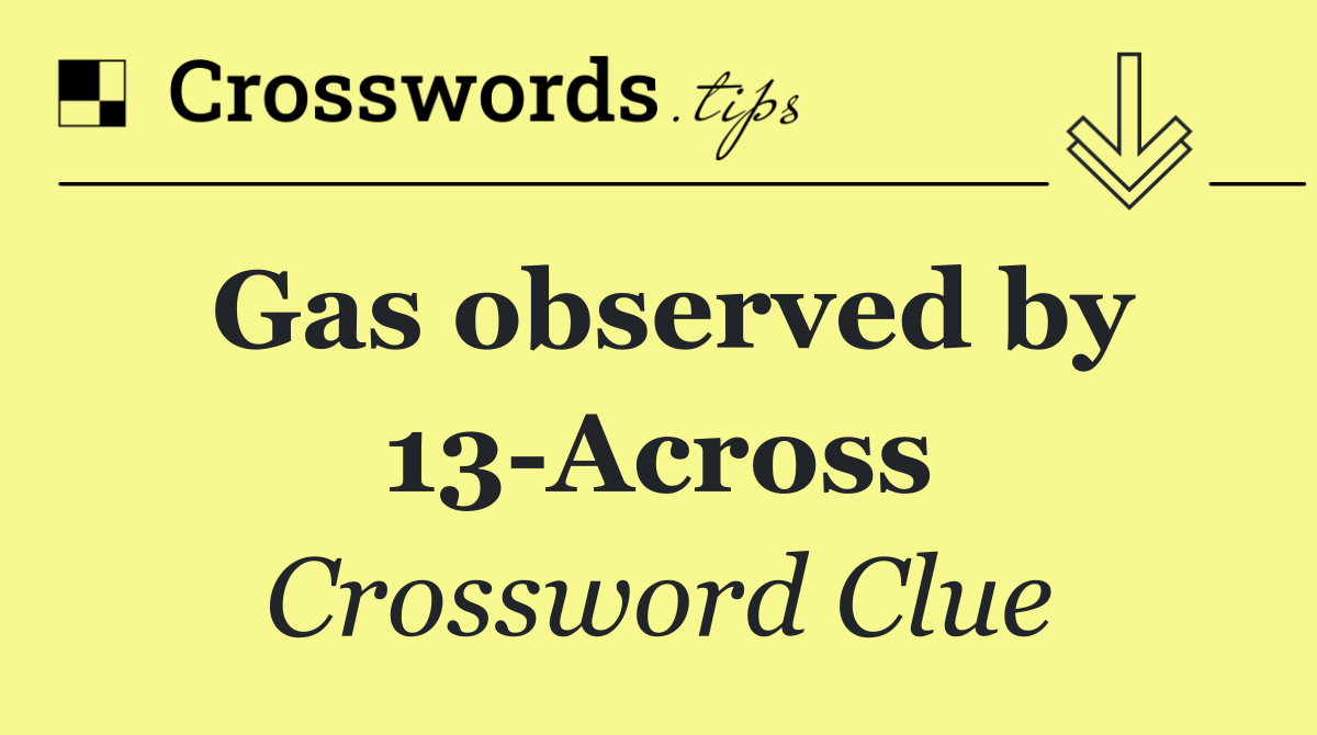 Gas observed by 13 Across