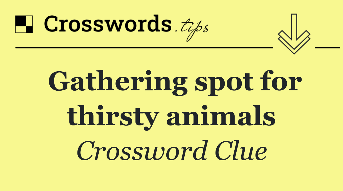 Gathering spot for thirsty animals