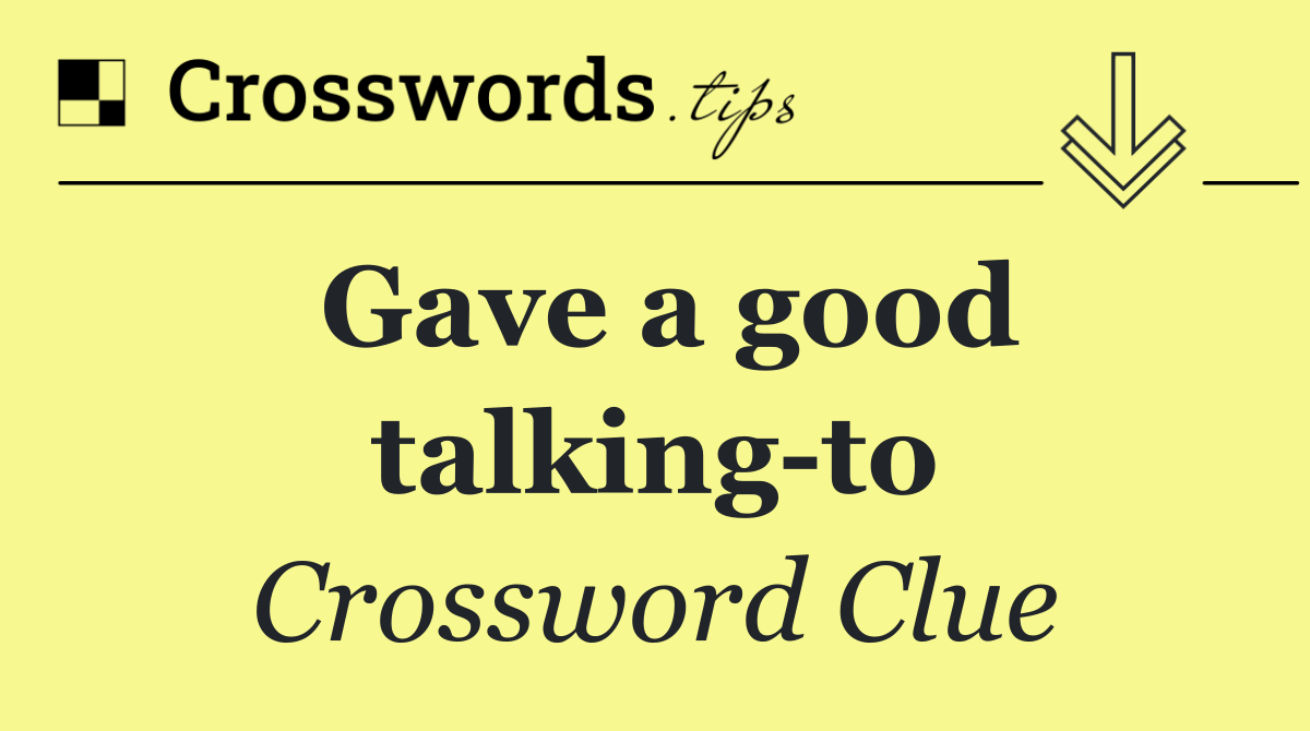 Gave a good talking to