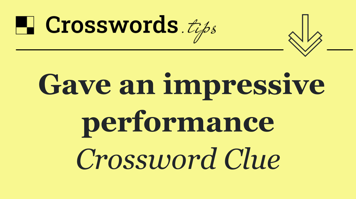 Gave an impressive performance