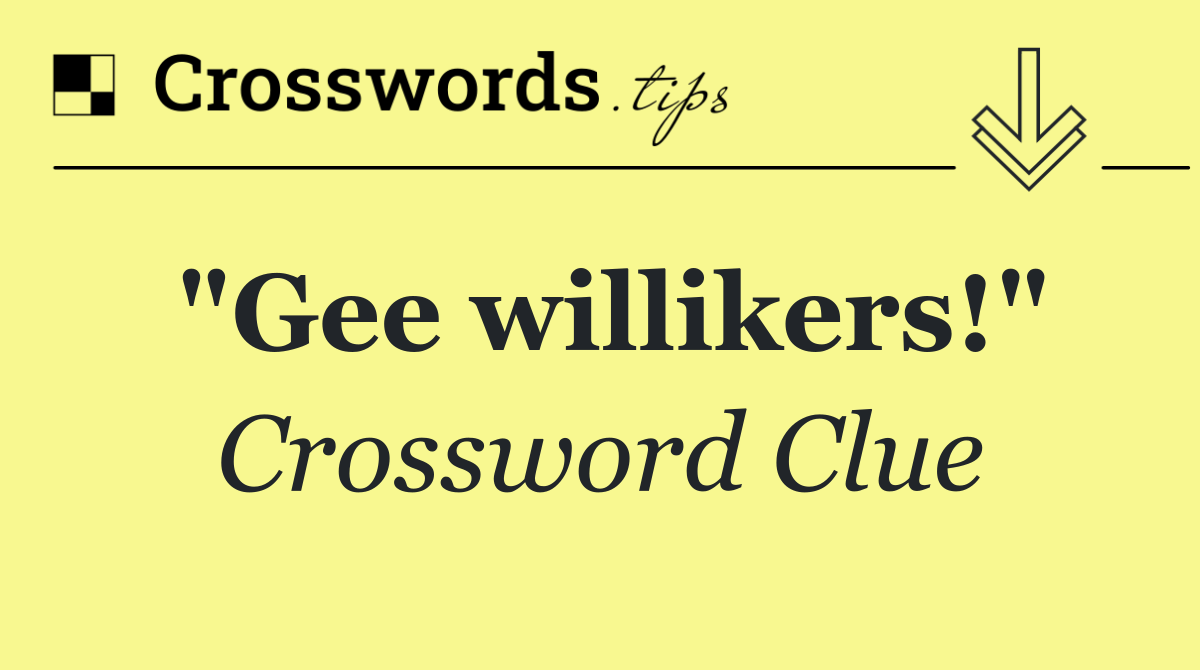 "Gee willikers!"