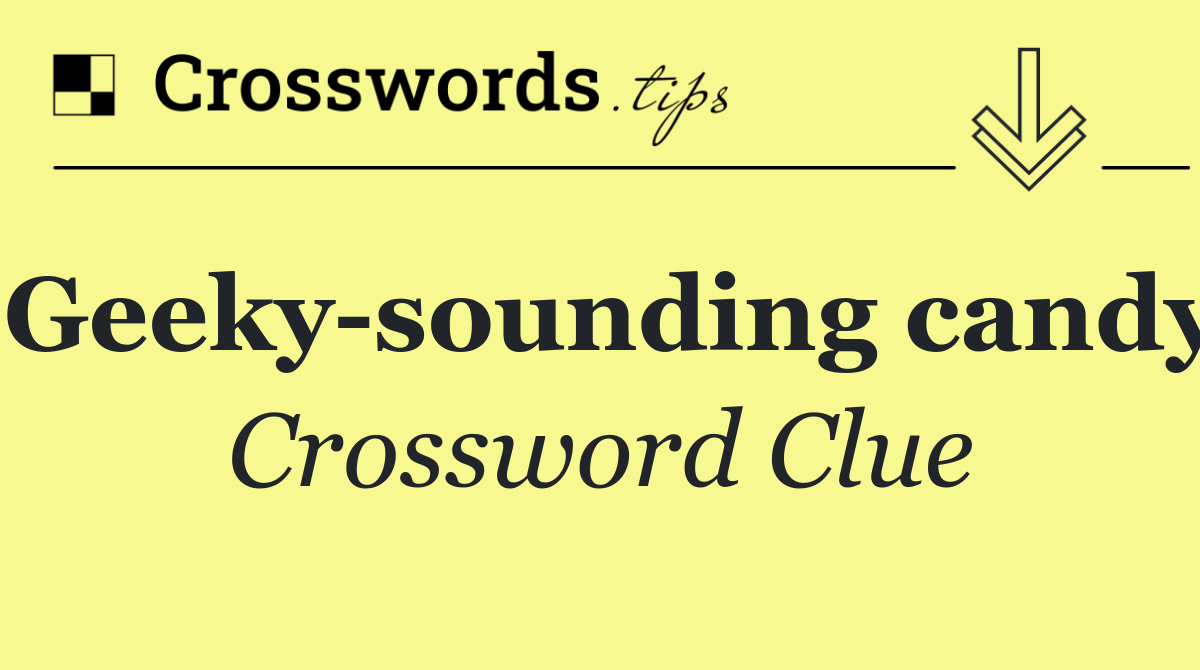 Geeky sounding candy