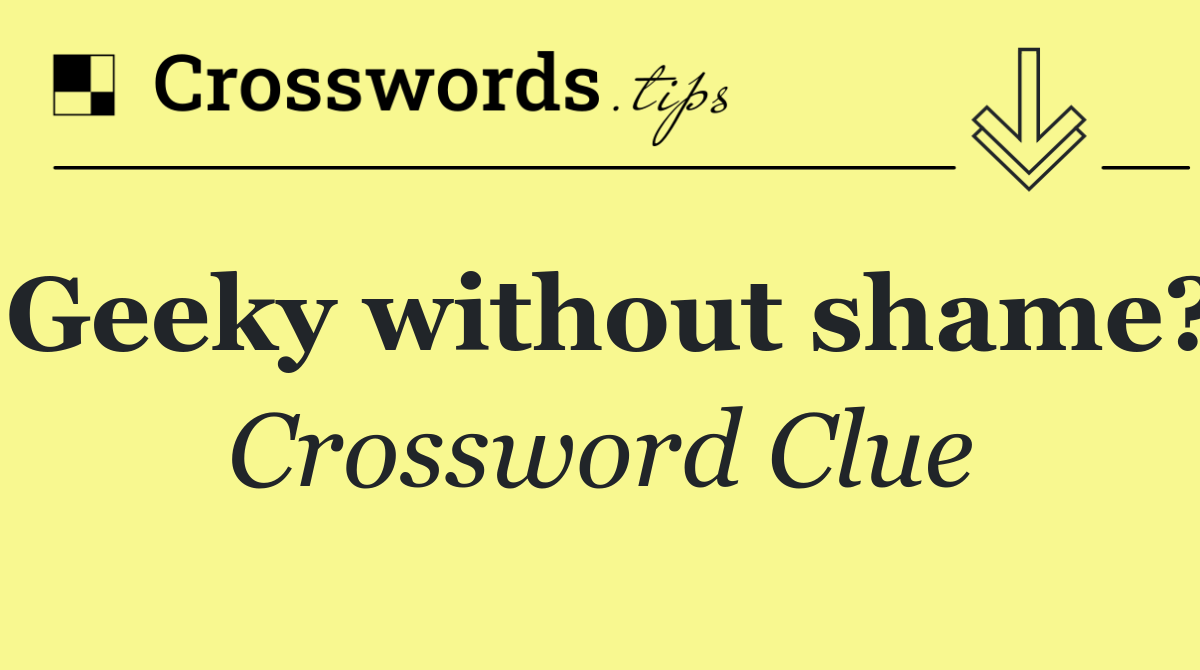 Geeky without shame?