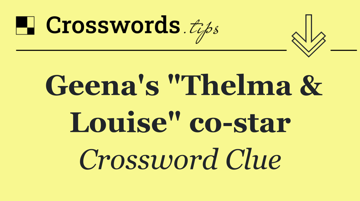 Geena's "Thelma & Louise" co star