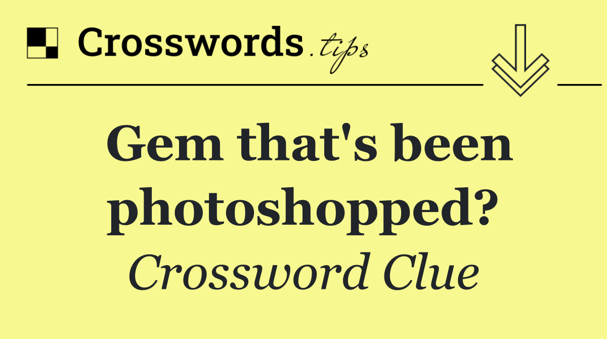 Gem that's been photoshopped?