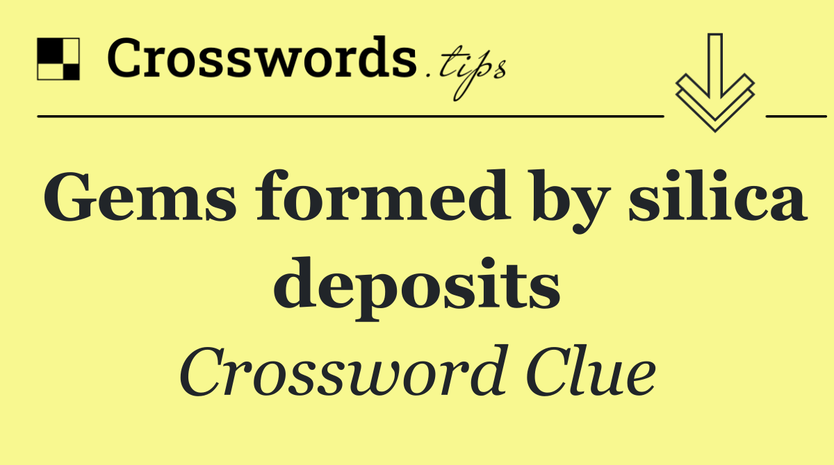 Gems formed by silica deposits