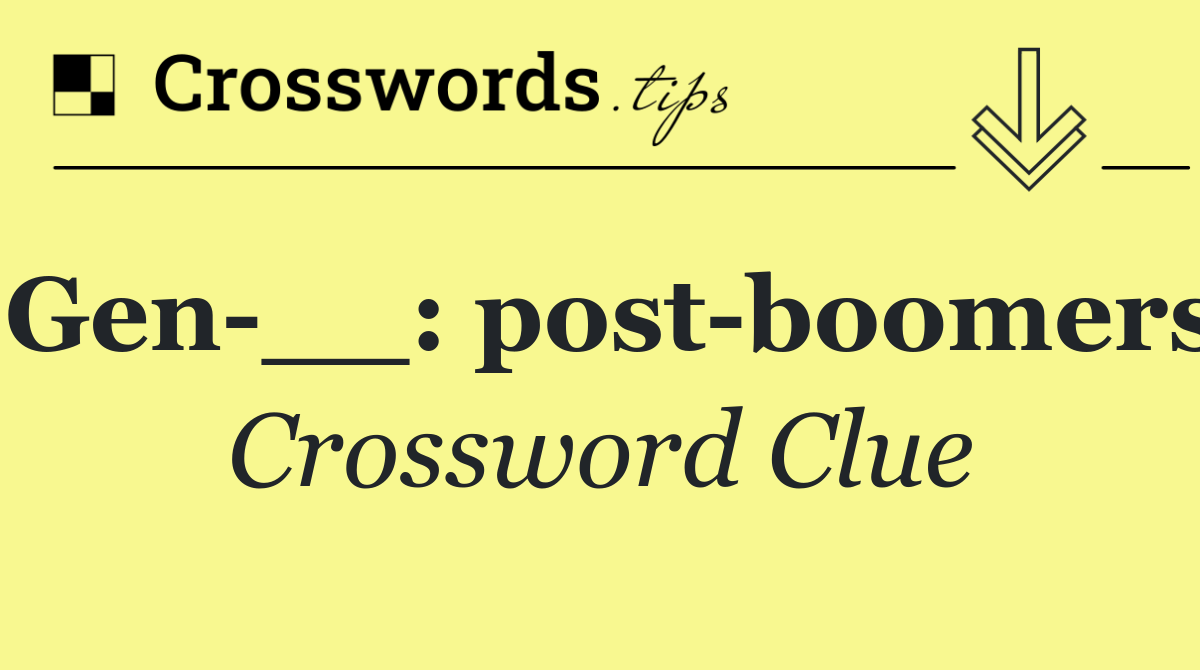 Gen __: post boomers