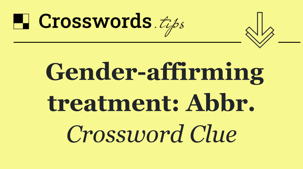 Gender affirming treatment: Abbr.