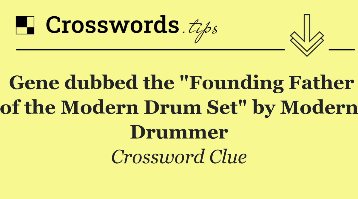 Gene dubbed the "Founding Father of the Modern Drum Set" by Modern Drummer