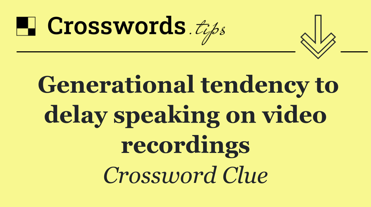 Generational tendency to delay speaking on video recordings