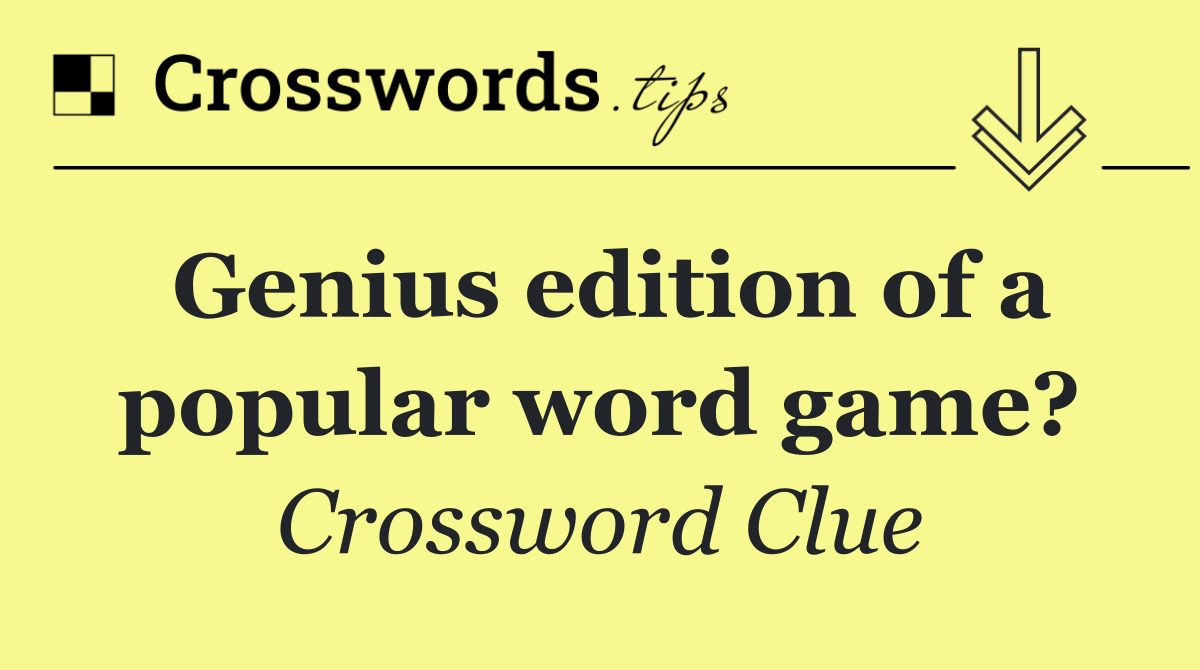 Genius edition of a popular word game?