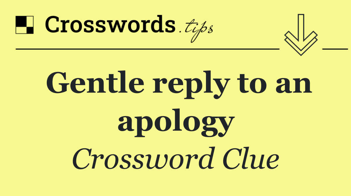 Gentle reply to an apology