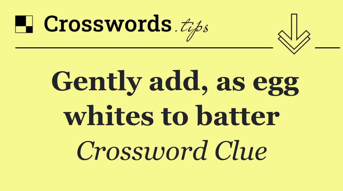 Gently add, as egg whites to batter