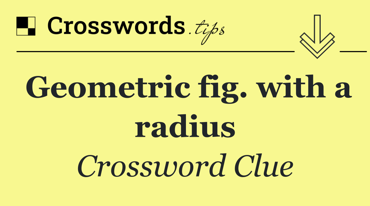 Geometric fig. with a radius