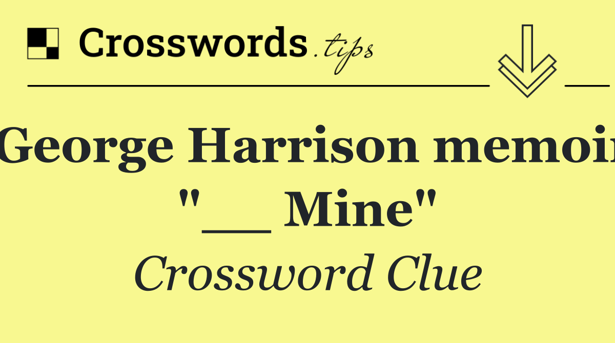 George Harrison memoir "__ Mine"