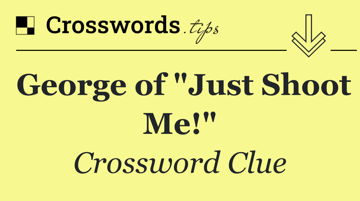 George of "Just Shoot Me!"
