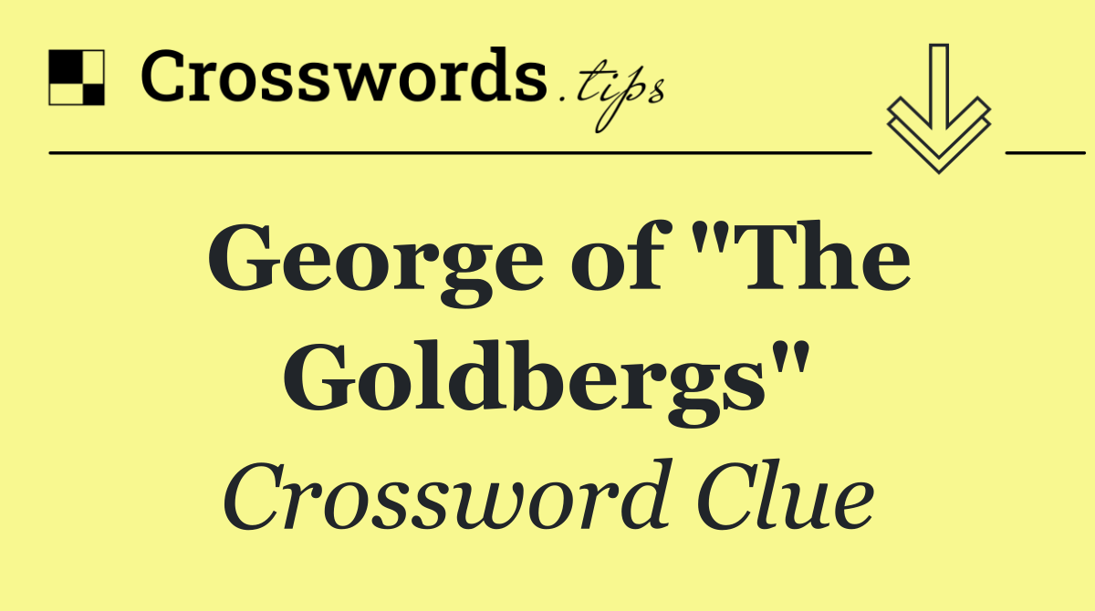 George of "The Goldbergs"