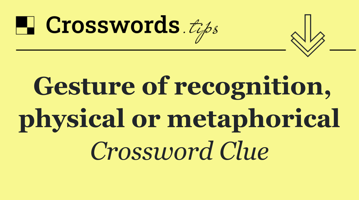 Gesture of recognition, physical or metaphorical