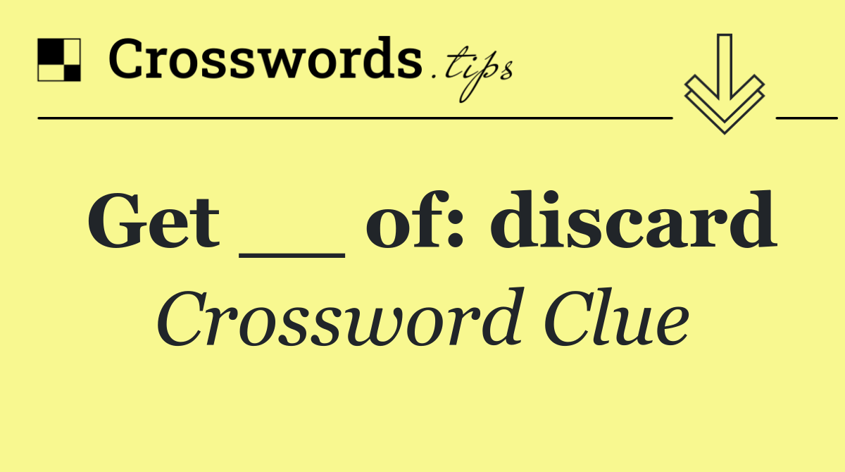 Get __ of: discard