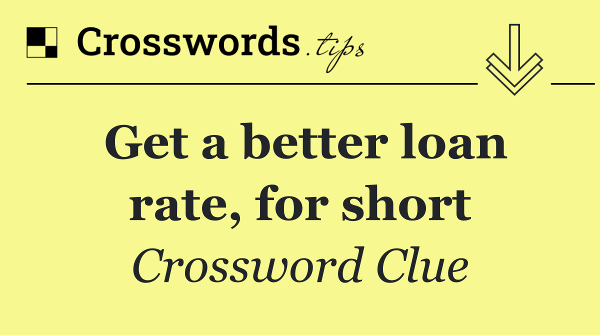 Get a better loan rate, for short
