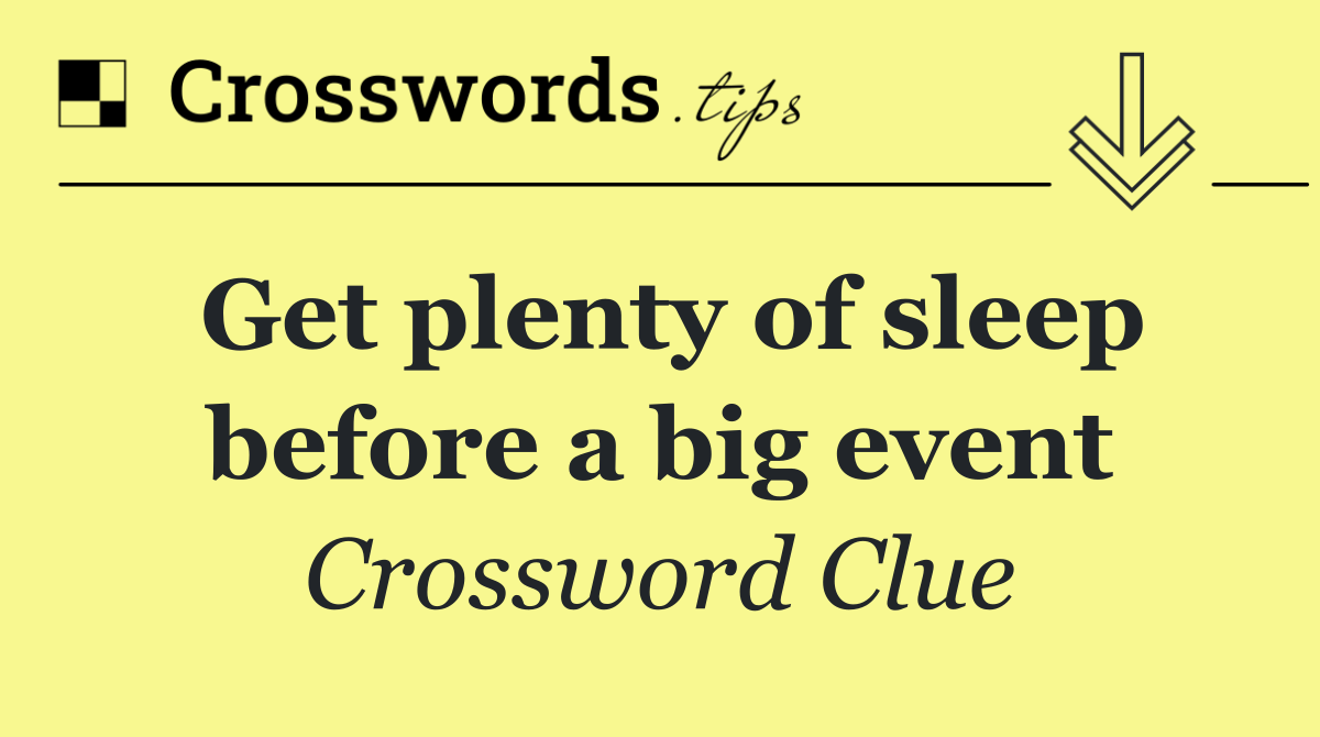 Get plenty of sleep before a big event