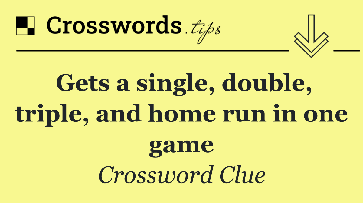 Gets a single, double, triple, and home run in one game