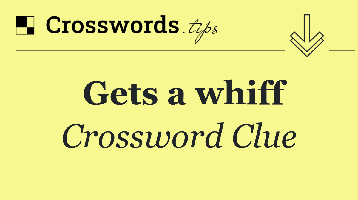 Gets a whiff