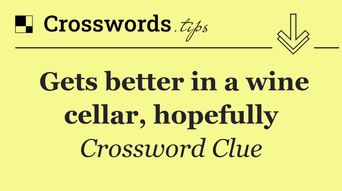 Gets better in a wine cellar, hopefully