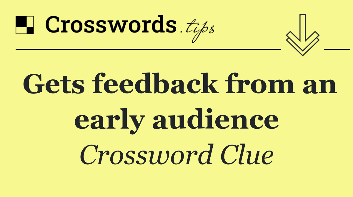 Gets feedback from an early audience