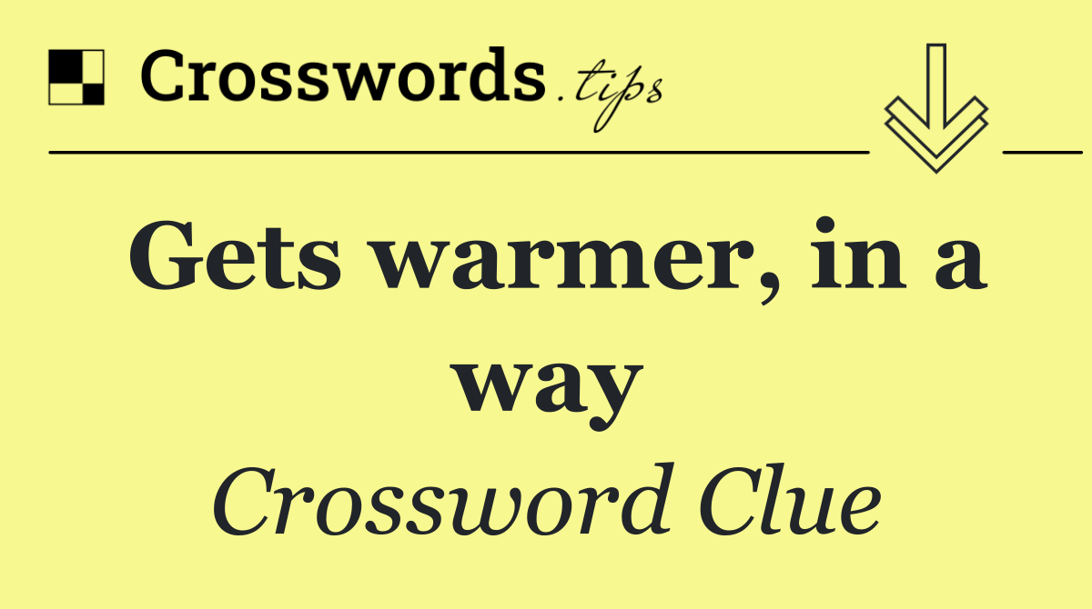 Gets warmer, in a way