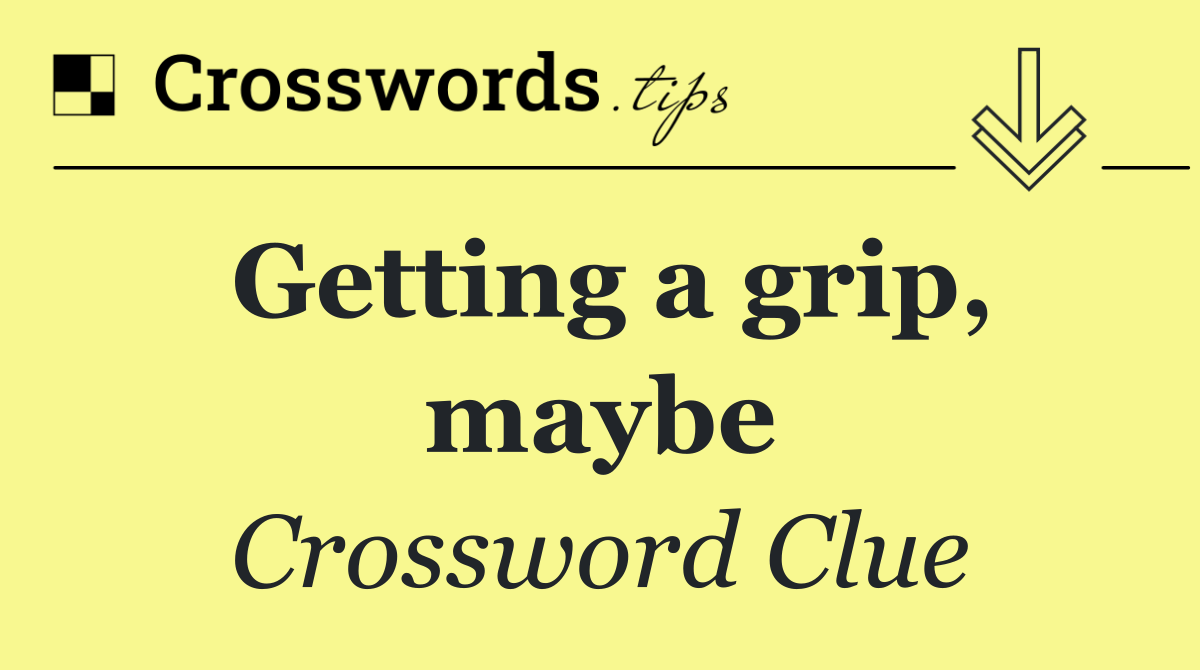 Getting a grip, maybe