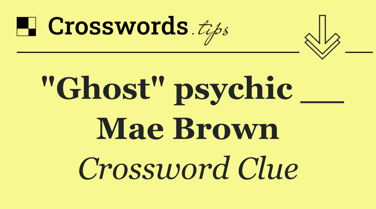 "Ghost" psychic __ Mae Brown