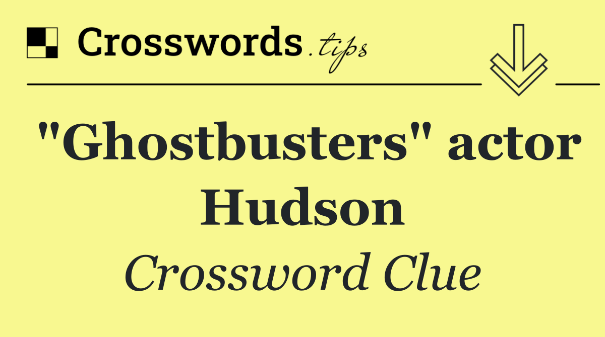 "Ghostbusters" actor Hudson