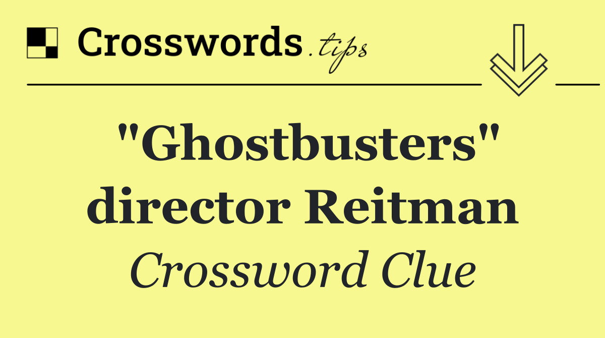 "Ghostbusters" director Reitman