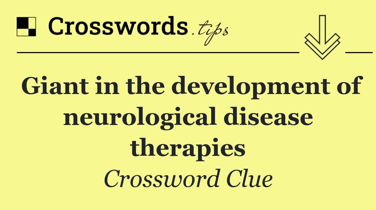 Giant in the development of neurological disease therapies