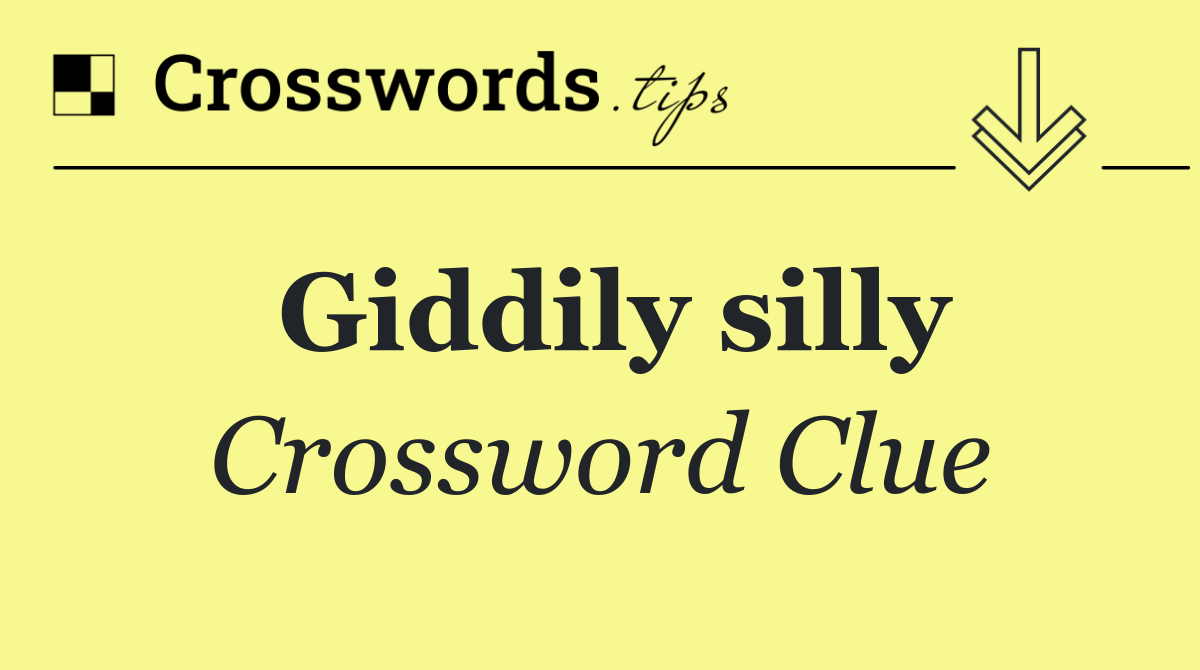 Giddily silly