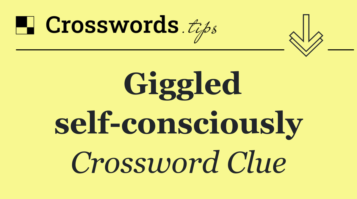 Giggled self consciously